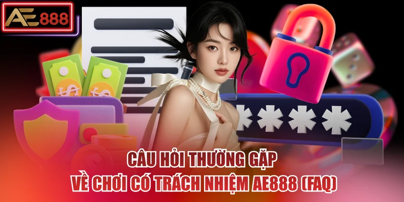 Câu hỏi thường gặp về chơi có trách nhiệm AE888 (FAQ)