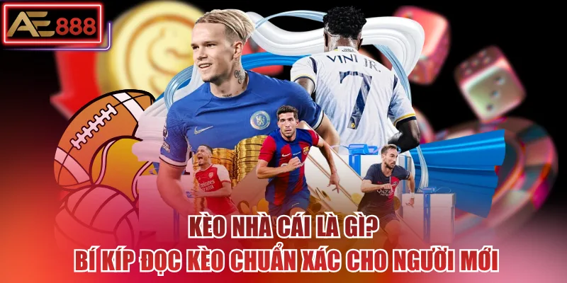 Kèo Nhà Cái Là Gì? Bí Kíp Đọc Kèo Chuẩn Xác Cho Người Mới