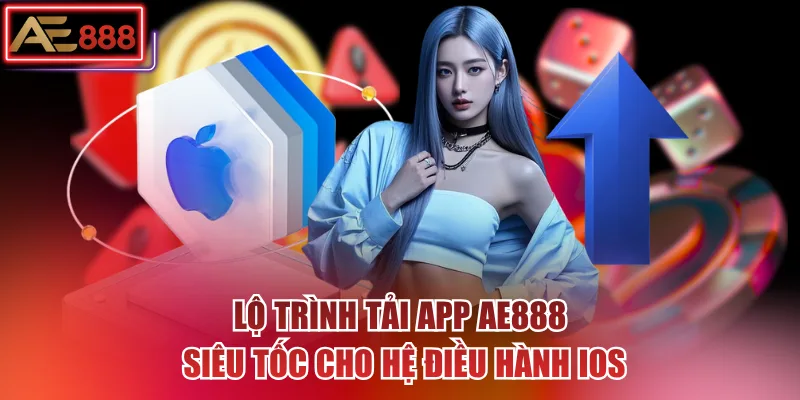 Lộ trình tải app AE888 siêu tốc cho hệ điều hành iOS