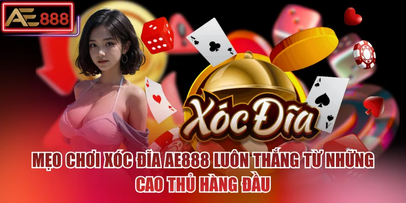 Mẹo Chơi Xóc Đĩa AE888 Luôn Thắng Từ Những Cao Thủ Hàng Đầu