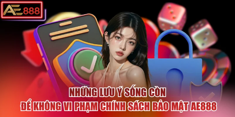 Những lưu ý sống còn để không vi phạm chính sách bảo mật AE888