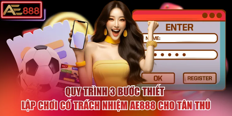 Quy trình 3 bước thiết lập chơi có trách nhiệm AE888 cho tân thủ